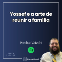 1312 - Yossef e a arte de reunir a família. Parshat Vaiechí