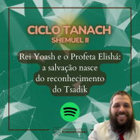 1331 Ciclo Tanach Shmuel II - Rei Yoash e o Profeta Elishá: a salvação nasce do reconhecimento do Tsadik