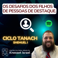 798 Os desafios dos filhos de pessoas de destaque. Ciclo Tancha Shemuel I