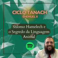 1069 Shlomo Hamelech e o Segredo da Linguagem Animal. Ciclo Tanach
