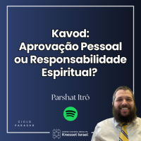 1335 Parshat Itrô - Kavod: Aprovação Pessoal ou Responsabilidade Espiritual?