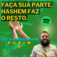 772 Faça sua parte, Hashem faz o resto. A história de Purim 5 e Parshat Tetsavê.