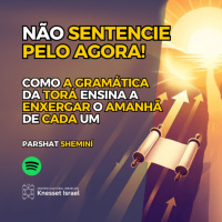 1365 Não sentencie pelo agora! Como a gramática da Torá ensina a enxergar o amanhã de cada um - Parshat Sheminí