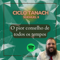 1006 O pior conselho de todos os tempos. Ciclo Tanach