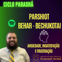 790 Parshiot Behar - Bechukotai. Ansiedade, insatisfação e frustração. 