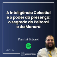 1346 Parshat Tetsavê - A Inteligência Celestial e o poder da presença: o segredo do Peitoral e da Menorá