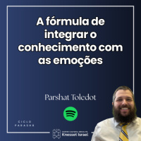 1292 Parshat Toledot - A fórmula de integrar o conhecimento com as emoções