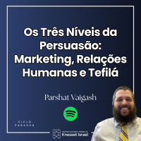 1309 Os Três Níveis da Persuasão: Marketing, relações Humanas e Tefilá. Parshat Vaigash