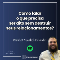 1355 Parshat Vaiakel-Pekudei - Como falar o que precisa ser dito sem destruir seus relacionamentos?