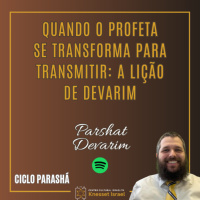 1219 Quando o Profeta se transforma para transmitir: a lição de Devarim. Parshat Devarim
