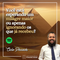 1360 Pêssach - Você está esperando um milagre maior ou apenas ignorando os que já recebeu?