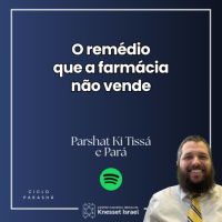 1351 Parshat Ki Tissá e Pará - O remédio que a farmácia não vende