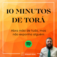 1224 NOVO CICLO 10 MINUTOS DE TORÁ! Abra mão de tudo, mas não exponha alguém
