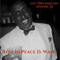 Established 1984 Podcast- Episode 32 (Rest In Peace D. Wash)