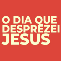 O dia que desprezei Jesus - Welison Silveira