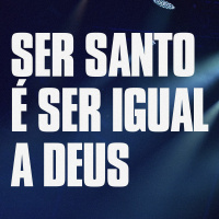 Ser Santo é ser igual a Deus - André Brisa