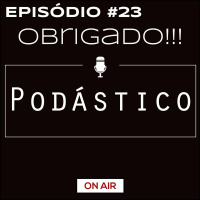 Episódio #23 - Obrigado! O Podástico se despede de vocês!