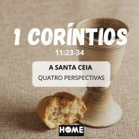Episode 25: 1 Coríntios 11:23-34 - A Santa Ceia - Quatro Perspectivas