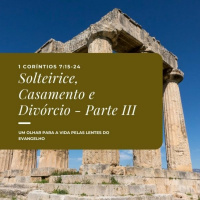 Episode 16: 1 Coríntios 7:15-24 - Solteirice, Casamento e Divórcio - Parte III