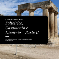 Episode 15: 1 Coríntios 7:6-14 - Solteirice, Casamento e Divórcio - Parte II