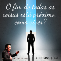 Episode 13: 1 PEDRO 4:7-11 - O FIM DAS COISAS ESTÁ PRÓXIMO. COMO VIVER?