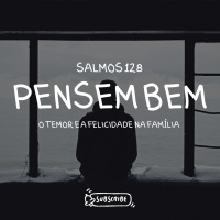 Episode 1: SALMOS 128 - PENSEM BEM - O TEMOR DE DEUS E A FELICIDADE DA FAMÍLIA
