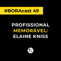 Profissional Memorável: Elaine Kniss | BORAcast 49