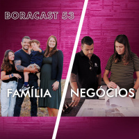 Maternidade, Paternidade amp Empreendedorismo | BORAcast 53