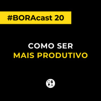 Como ser mais produtivo (para arquitetos e engenheiros) | BORAcast 20
