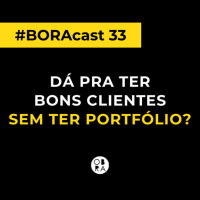 Dá pra ter bons clientes sem ter portfólio? | BORAcast 33