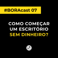 Como começar um escritório sem dinheiro - Nossa história | BORAcast 07