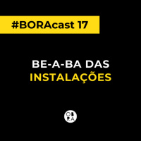 Be-a-ba das instalações | BORAcast 17