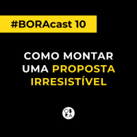 Como montar uma proposta | BORAcast 10