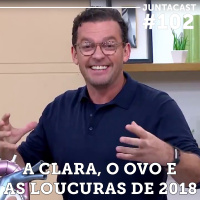 Juntacast #102 - A Clara, o Ovo e as Loucuras de 2018