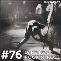 Juntacast #76 – Long Live Rock n Roll