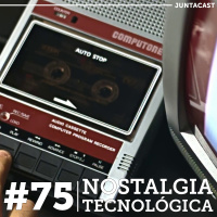 Juntacast #75 - Nostalgia Tecnológica