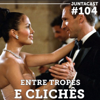 Juntacast #104: Entre tropes e clichês
