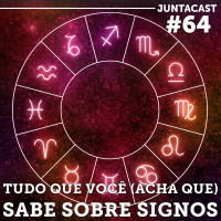 Juntacast #64 - Tudo que você (acha que) sabe sobre signos