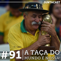 Juntacast #91 - A Taça do Mundo é Nossa