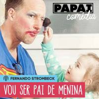 #05 - COMO É SER PAI DE MENINA? | Papai Comédia