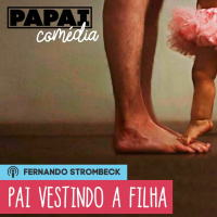 #09 - PAI VESTINDO A FILHA (C/ RICHARD GODOY) | Papai Comédia