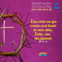 07 de Março - Meditação da Palavra do Senhor