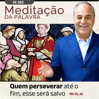 26 de DEZEMBRO - Meditação da Palavra do Senhor