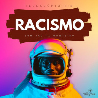 Racismo | Telescópio 118 (com Jacira Monteiro)