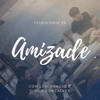 Amizade | Telescópio 95 (com Levi Araújo e Cirilo Gonçalves)