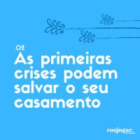 As Primeiras Crises Podem Salvar o Seu Casamento | Conjugar 02