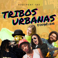 Tribos Urbanas Evangélicas | Podcrent 103