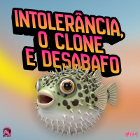 Intolerância, O Clone e Desabafo | Podcrent 149