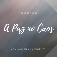 A Paz no Caos | Telescópio 98 (com Analzira Nascimento)