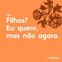 Filhos? Eu Quero, Mas Não Agora | Conjugar 08